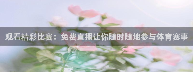 意昂2体育官方网站：观看精彩比赛：免